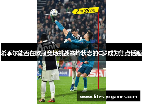 希季尔能否在欧冠赛场挑战巅峰状态的C罗成为焦点话题