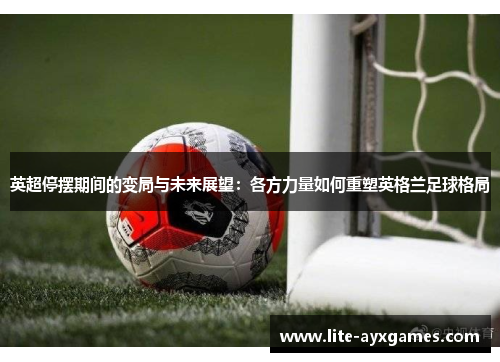 英超停摆期间的变局与未来展望：各方力量如何重塑英格兰足球格局