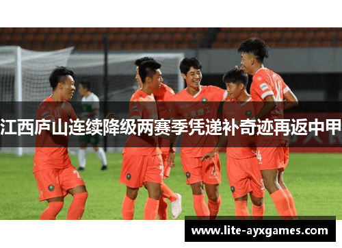 江西庐山连续降级两赛季凭递补奇迹再返中甲